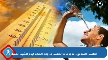 الطقس المتوقع.. موجز حالة الطقس ودرجات الحرارة ليوم الاثنين المقبل